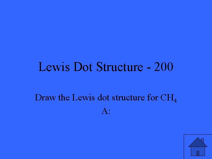 Lewis Dot Structure - 200 Draw the Lewis dot structure for CH 4 A: