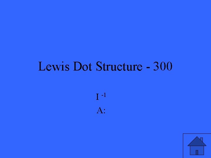 Lewis Dot Structure - 300 I -1 A: 