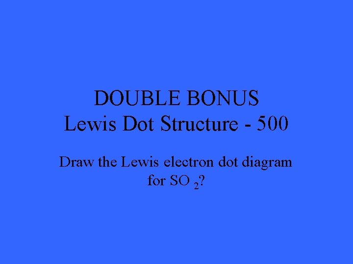 DOUBLE BONUS Lewis Dot Structure - 500 Draw the Lewis electron dot diagram for