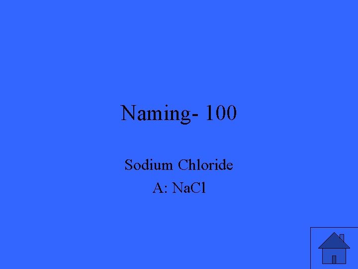 Naming- 100 Sodium Chloride A: Na. Cl 