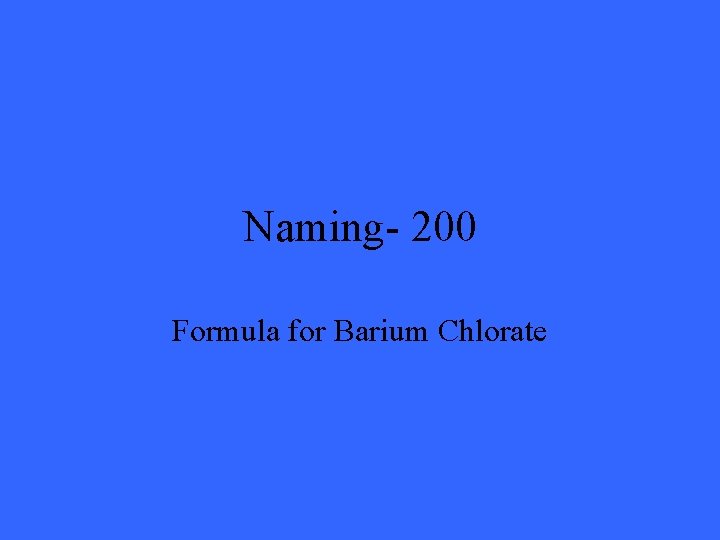 Naming- 200 Formula for Barium Chlorate 