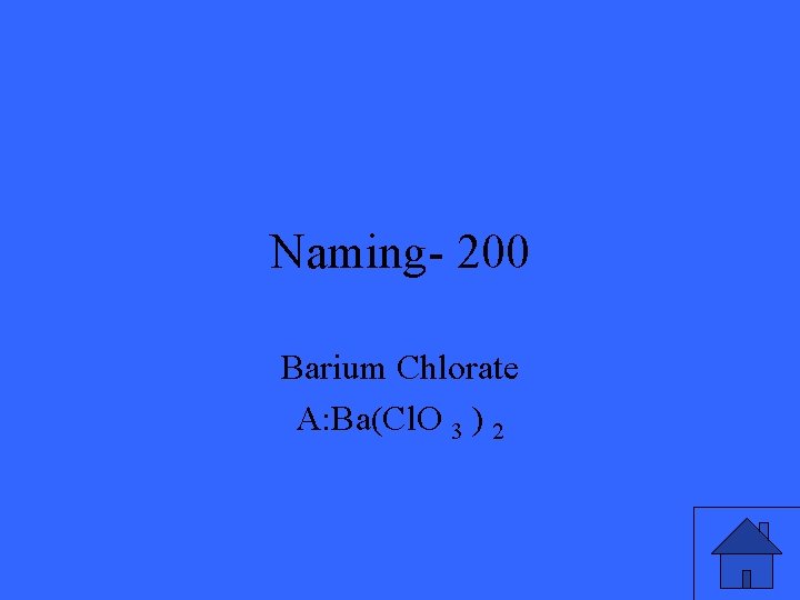 Naming- 200 Barium Chlorate A: Ba(Cl. O 3 ) 2 