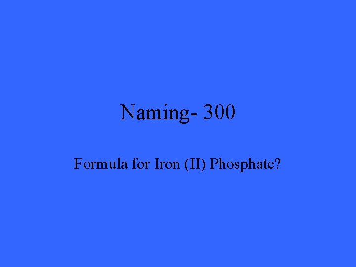 Naming- 300 Formula for Iron (II) Phosphate? 