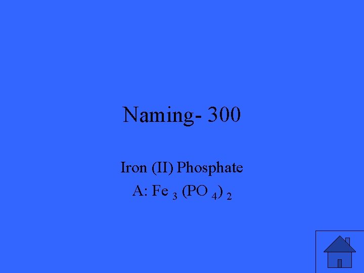 Naming- 300 Iron (II) Phosphate A: Fe 3 (PO 4) 2 