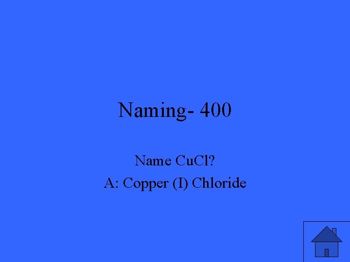 Naming- 400 Name Cu. Cl? A: Copper (I) Chloride 