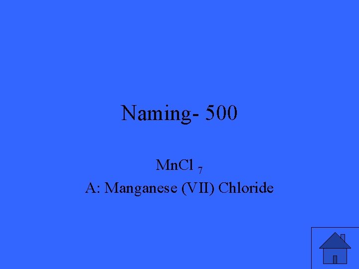 Naming- 500 Mn. Cl 7 A: Manganese (VII) Chloride 