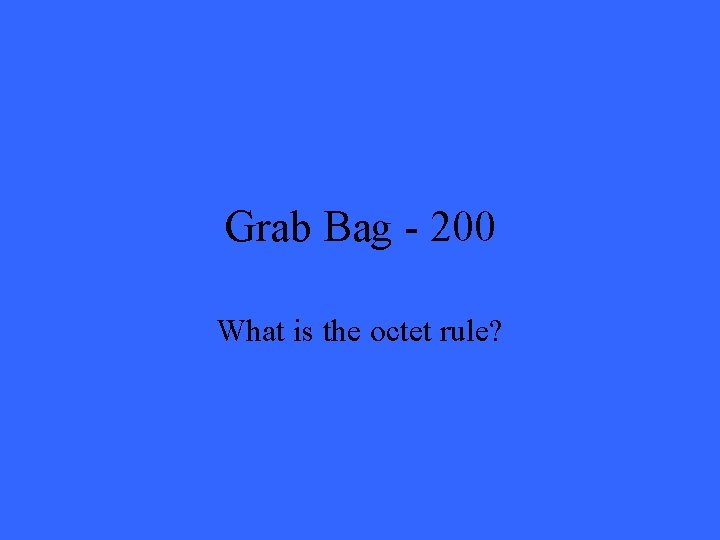 Grab Bag - 200 What is the octet rule? 