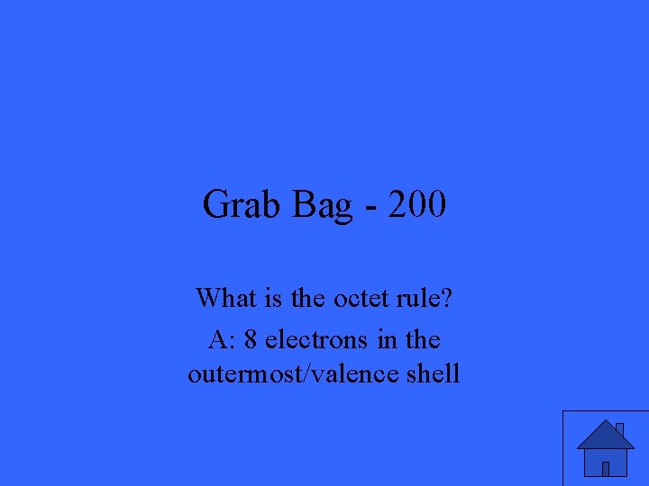 Grab Bag - 200 What is the octet rule? A: 8 electrons in the