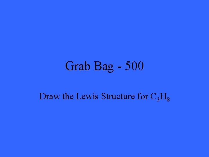 Grab Bag - 500 Draw the Lewis Structure for C 3 H 8 
