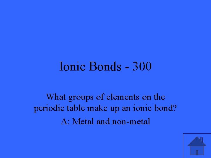 Ionic Bonds - 300 What groups of elements on the periodic table make up