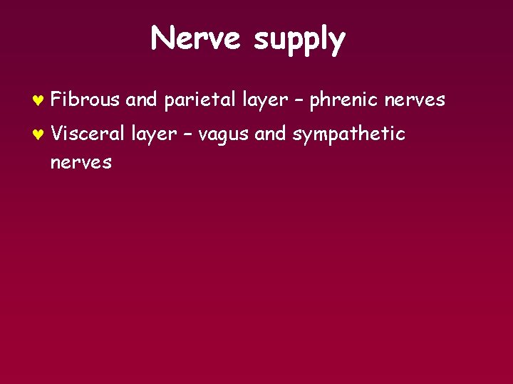 Nerve supply © Fibrous and parietal layer – phrenic nerves © Visceral layer –