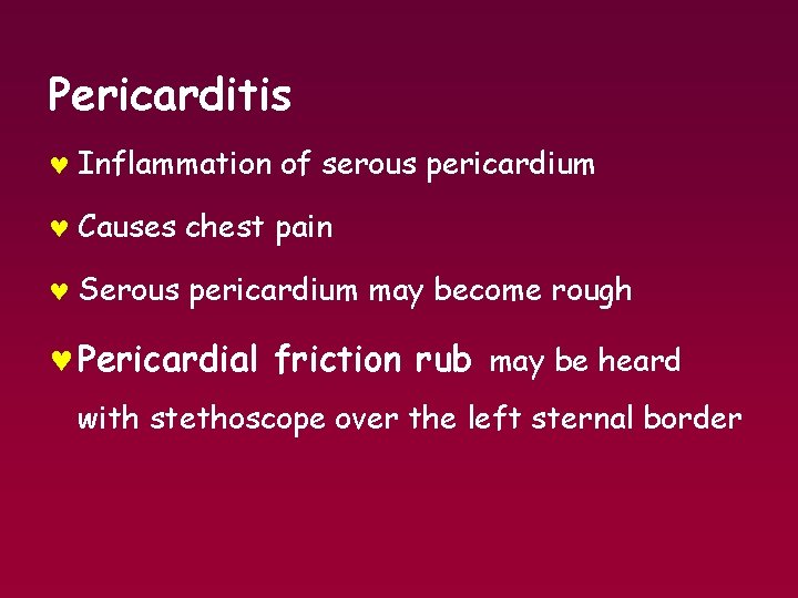 Pericarditis © Inflammation of serous pericardium © Causes chest pain © Serous pericardium may