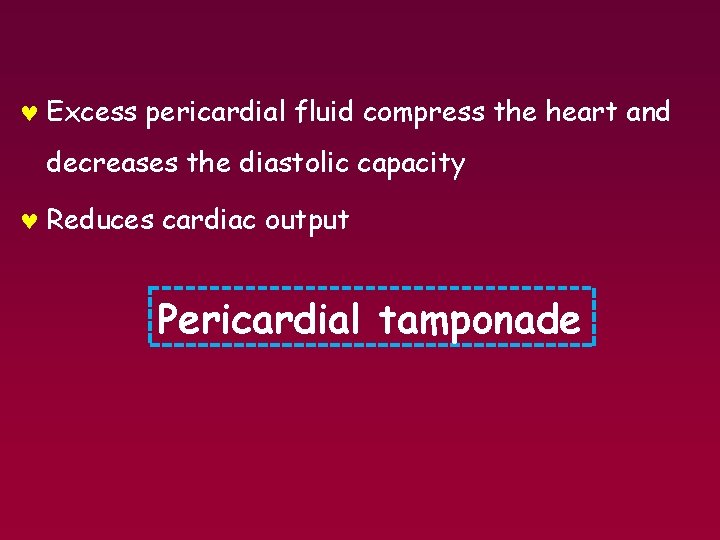 © Excess pericardial fluid compress the heart and decreases the diastolic capacity © Reduces