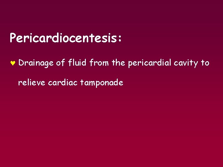 Pericardiocentesis: © Drainage of fluid from the pericardial cavity to relieve cardiac tamponade 