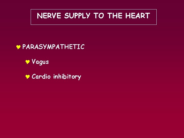 NERVE SUPPLY TO THE HEART Y PARASYMPATHETIC Y Vagus Y Cardio inhibitory 