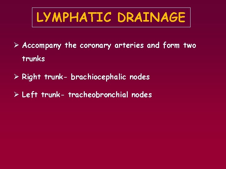 LYMPHATIC DRAINAGE Ø Accompany the coronary arteries and form two trunks Ø Right trunk-