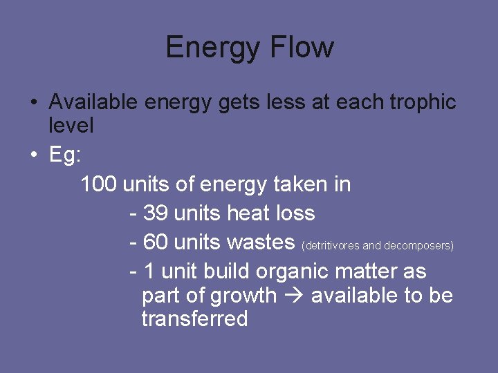 Energy Flow • Available energy gets less at each trophic level • Eg: 100