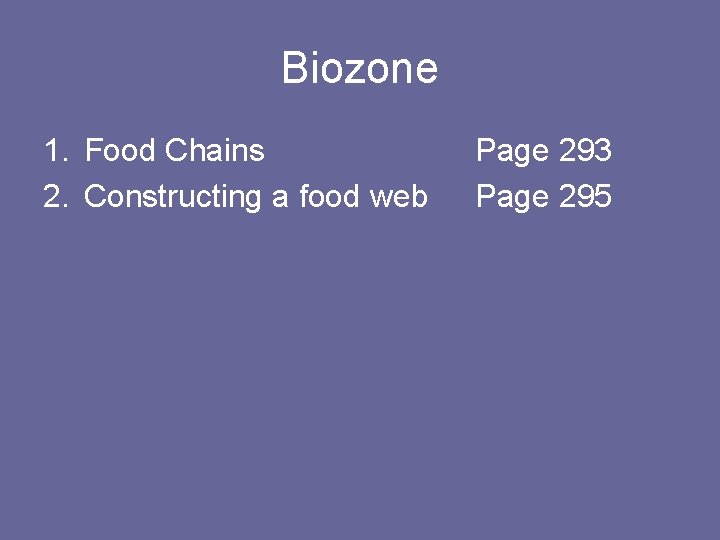 Biozone 1. Food Chains 2. Constructing a food web Page 293 Page 295 