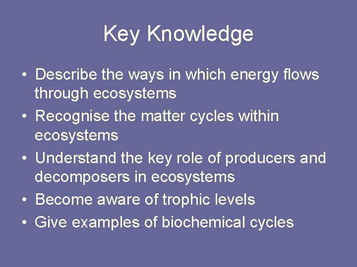 Key Knowledge • Describe the ways in which energy flows through ecosystems • Recognise