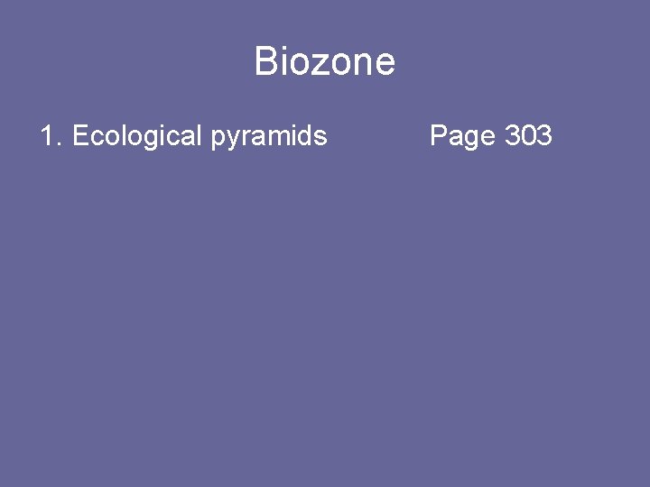 Biozone 1. Ecological pyramids Page 303 