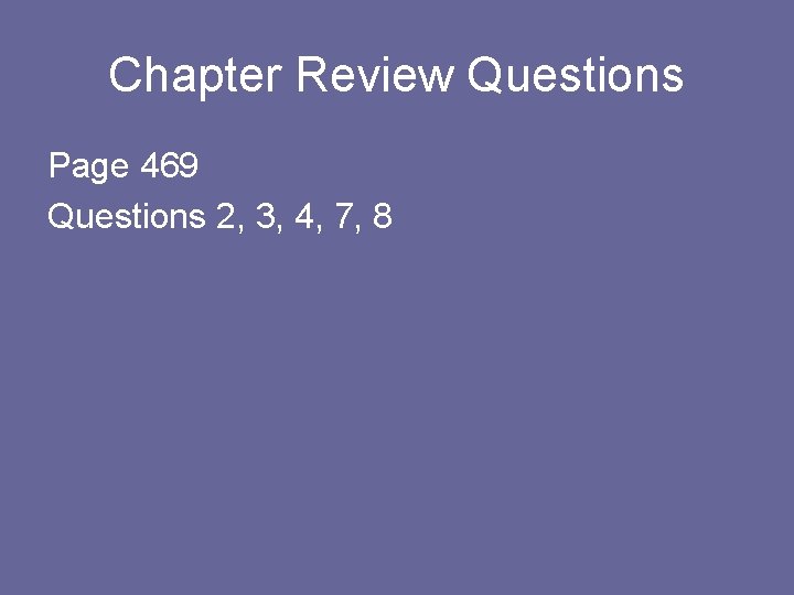 Chapter Review Questions Page 469 Questions 2, 3, 4, 7, 8 