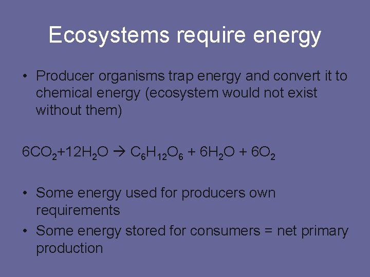 Ecosystems require energy • Producer organisms trap energy and convert it to chemical energy