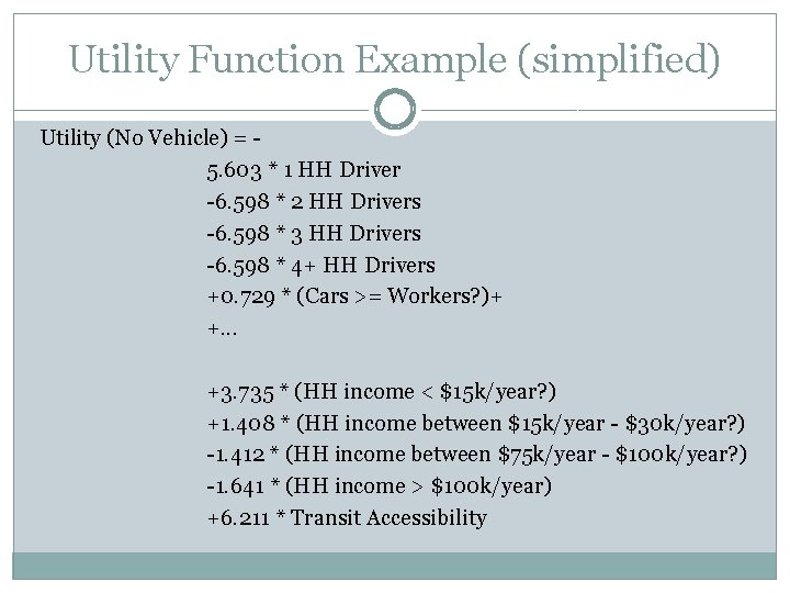 Utility Function Example (simplified) Utility (No Vehicle) = 5. 603 * 1 HH Driver