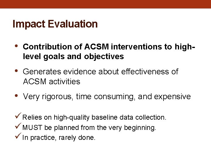 Impact Evaluation • Contribution of ACSM interventions to highlevel goals and objectives • Generates Impact Evaluation • Contribution of ACSM interventions to highlevel goals and objectives • Generates