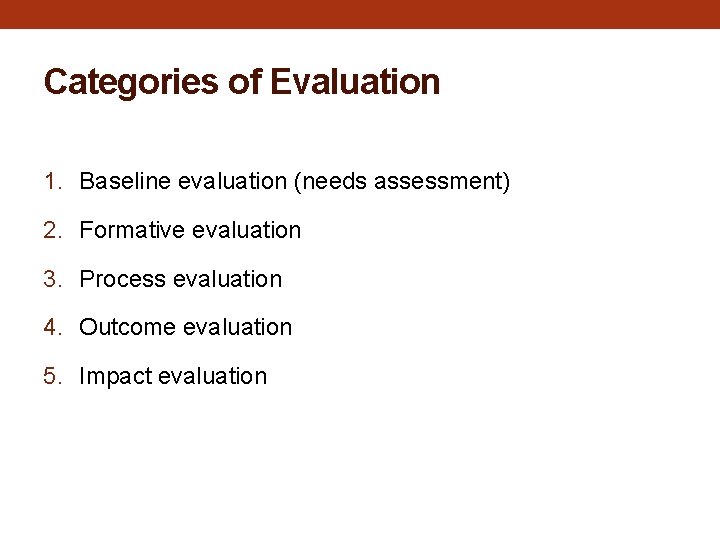 Categories of Evaluation 1. Baseline evaluation (needs assessment) 2. Formative evaluation 3. Process evaluation Categories of Evaluation 1. Baseline evaluation (needs assessment) 2. Formative evaluation 3. Process evaluation