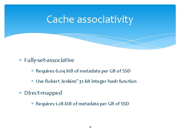 Cache associativity Fully-set-associative Requires 6. 04 MB of metadata per GB of SSD Use