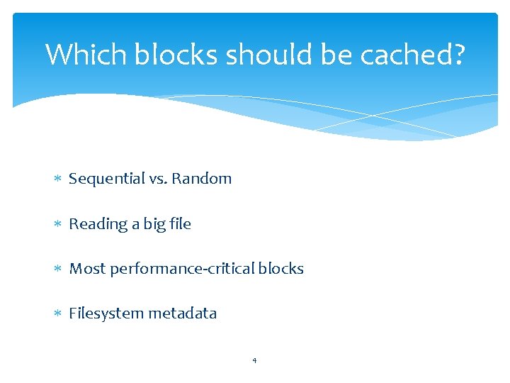 Which blocks should be cached? Sequential vs. Random Reading a big file Most performance-critical