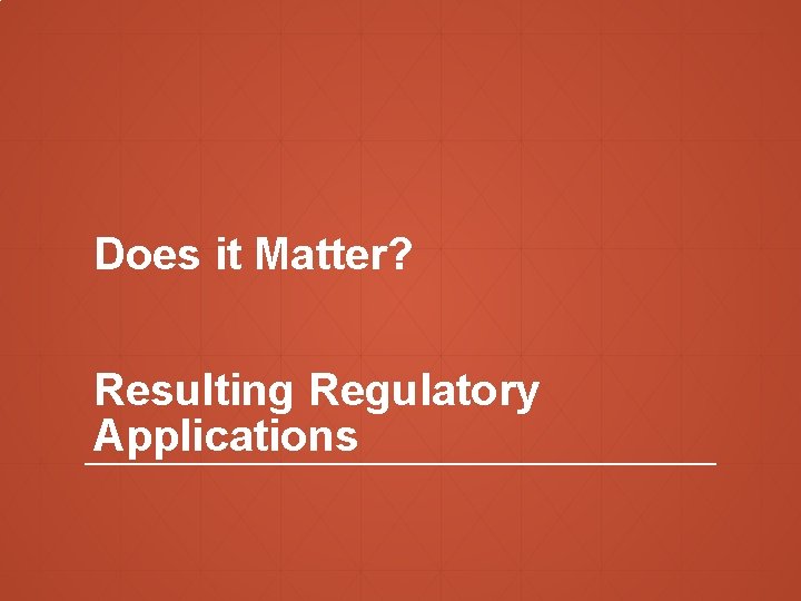 Does it Matter? Resulting Regulatory Applications 