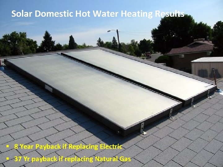 Solar Domestic Hot Water Heating Results § 8 Year Payback if Replacing Electric §