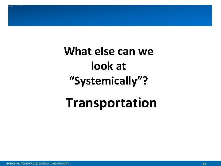 What else can we look at “Systemically”? Transportation 66 
