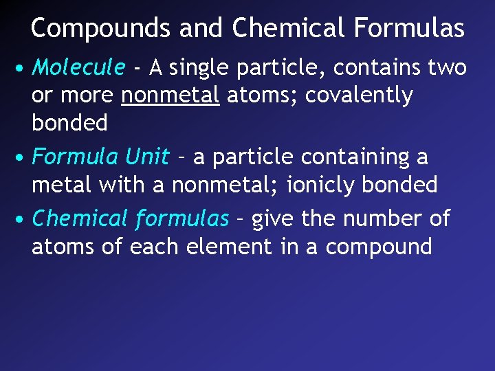 Compounds and Chemical Formulas • Molecule - A single particle, contains two or more