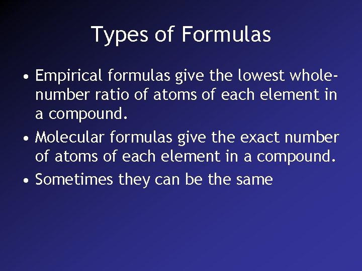 Types of Formulas • Empirical formulas give the lowest wholenumber ratio of atoms of