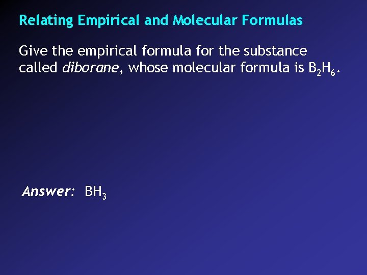 Relating Empirical and Molecular Formulas Give the empirical formula for the substance called diborane,
