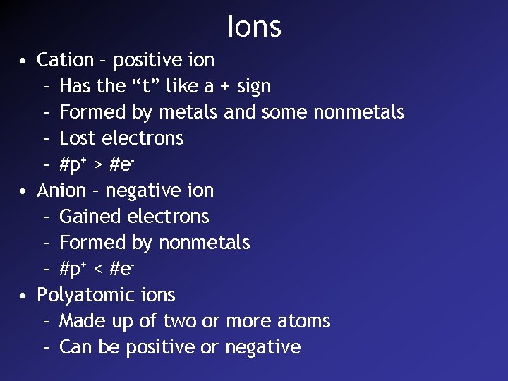 Ions • Cation – positive ion – Has the “t” like a + sign