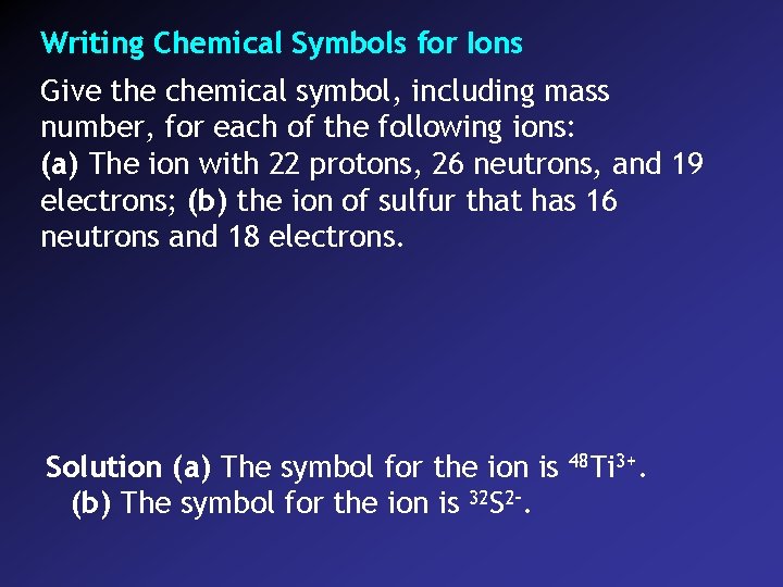 Writing Chemical Symbols for Ions Give the chemical symbol, including mass number, for each