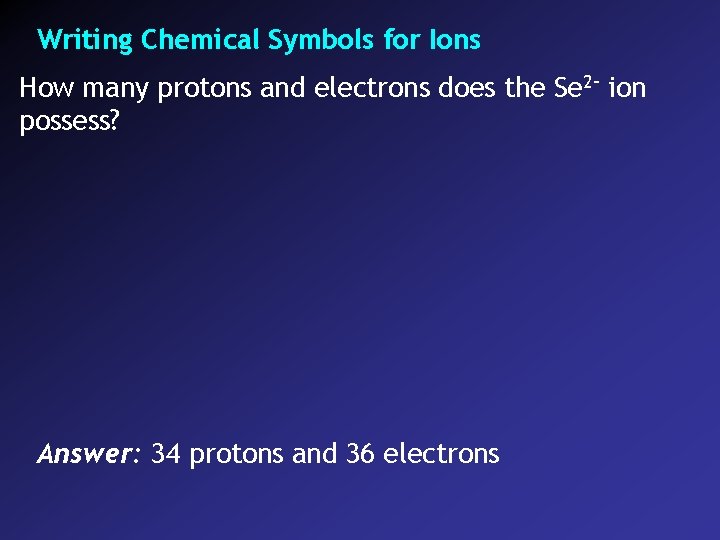 Writing Chemical Symbols for Ions How many protons and electrons does the Se 2–