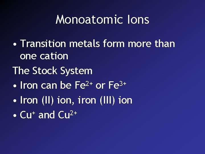 Monoatomic Ions • Transition metals form more than one cation The Stock System •