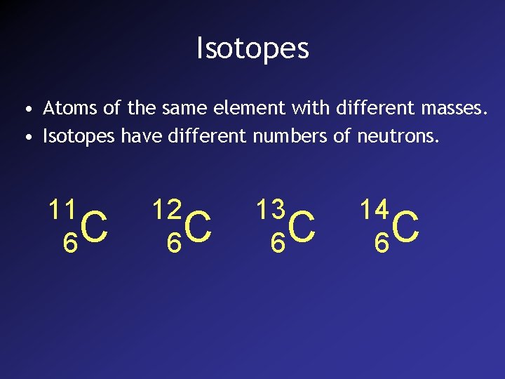Isotopes • Atoms of the same element with different masses. • Isotopes have different