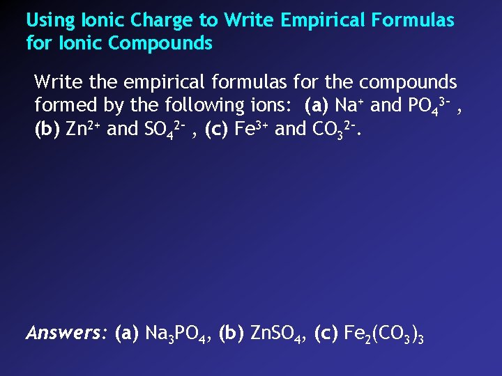 Using Ionic Charge to Write Empirical Formulas for Ionic Compounds Write the empirical formulas