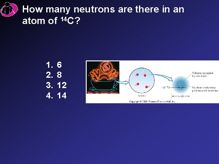 How many neutrons are there in an atom of 14 C? 1. 2. 3.