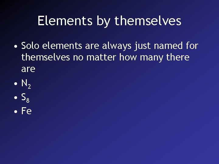 Elements by themselves • Solo elements are always just named for themselves no matter