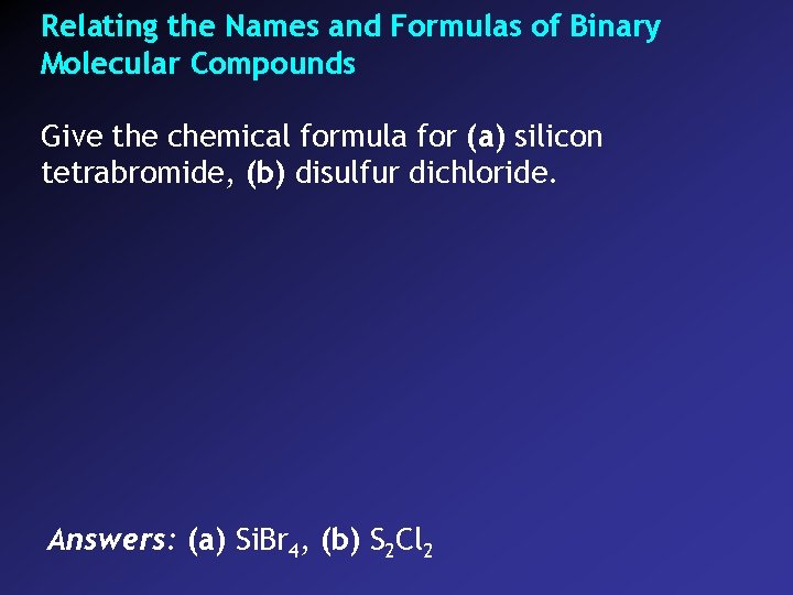 Relating the Names and Formulas of Binary Molecular Compounds Give the chemical formula for