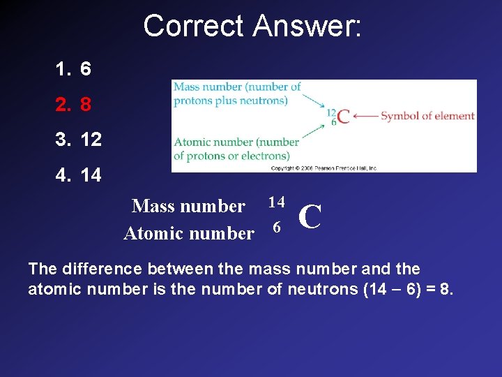 Correct Answer: 1. 6 2. 8 3. 12 4. 14 Mass number 14 Atomic