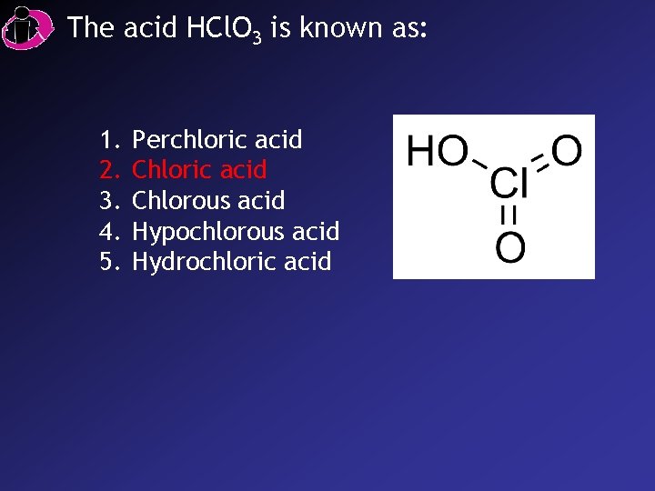 The acid HCl. O 3 is known as: 1. 2. 3. 4. 5. Perchloric