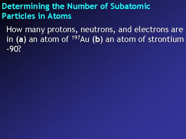 Determining the Number of Subatomic Particles in Atoms How many protons, neutrons, and electrons