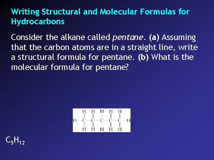 Writing Structural and Molecular Formulas for Hydrocarbons Consider the alkane called pentane. (a) Assuming